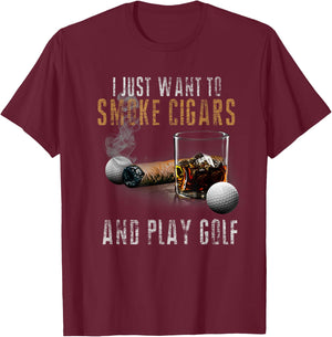 I Just Want To Smoke Cigars & Play Golf Shirt Smoker Gift T-Shirt - T-Shirt | Maroon