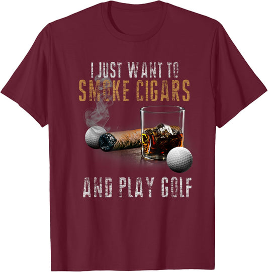 I Just Want To Smoke Cigars & Play Golf Shirt Smoker Gift T-Shirt - T-Shirt | Maroon