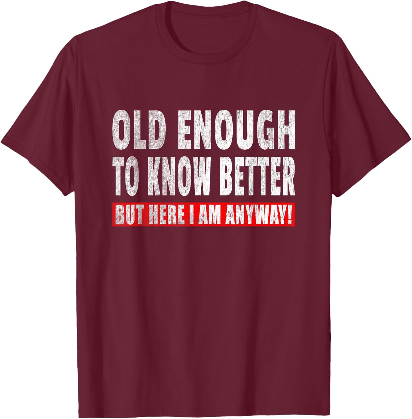 Funny Senior Citizen Quote - Old Enough To Know Better Joke T-Shirt - T-Shirt | Maroon