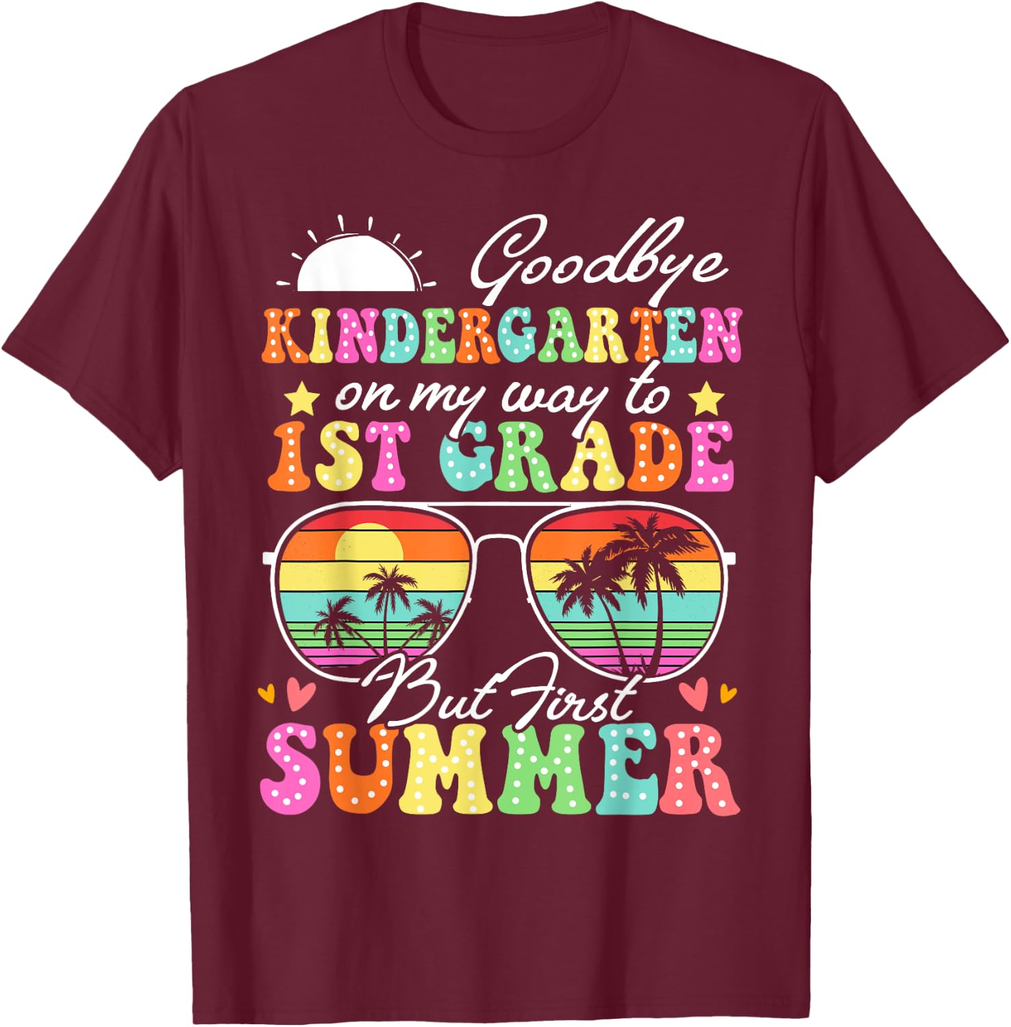 Goodbye Kindergarten Graduation To 1st Grade Hello Summer T-Shirt - T-Shirt | Maroon