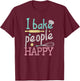 I Bake People Happy Pastry Chef Cake Cookie Baker Gift T-Shirt - T-Shirt | Maroon