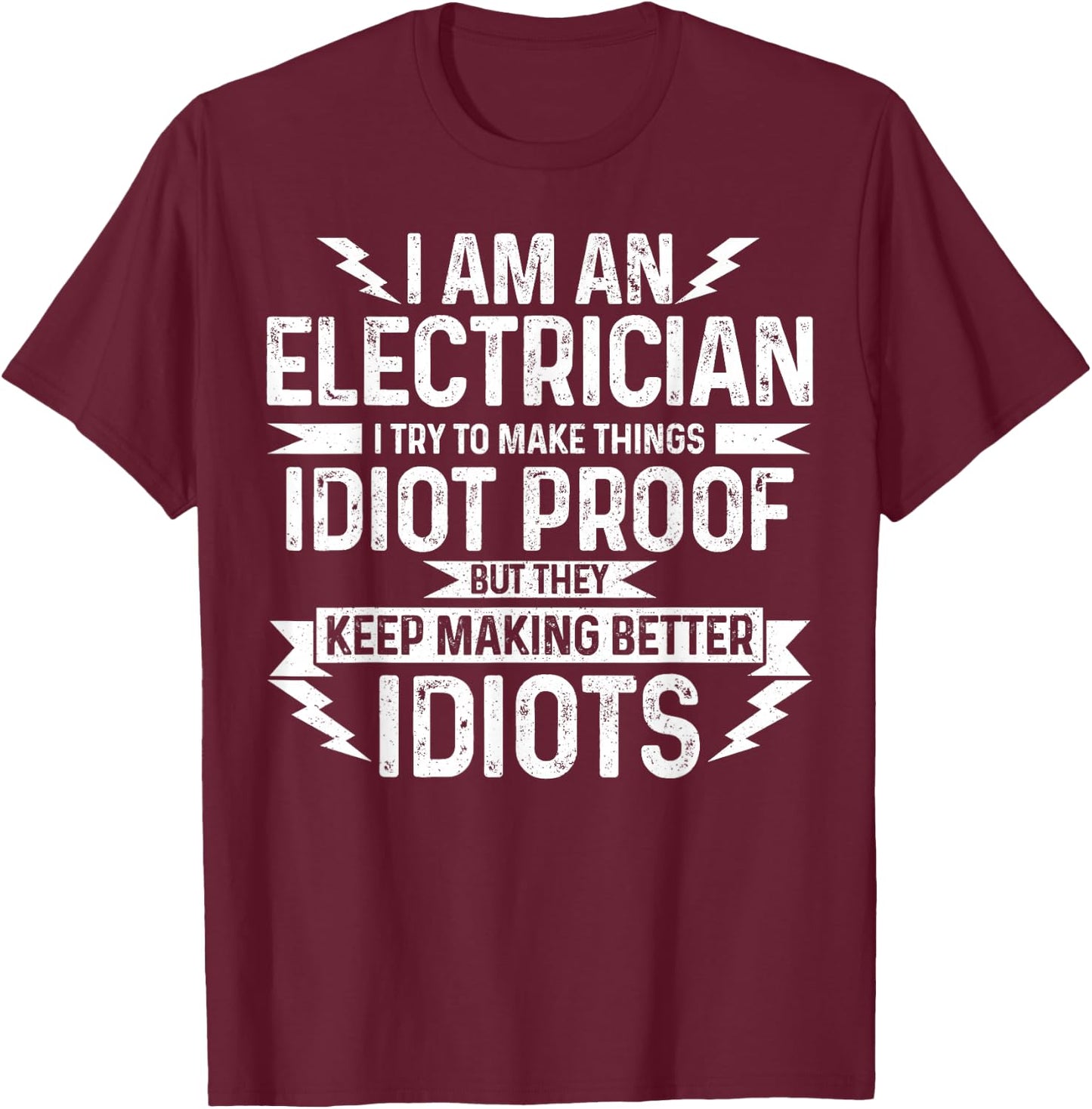 Electrician I Try To Make Things Idiot Proof Funny Gift T-Shirt - T-Shirt | Maroon