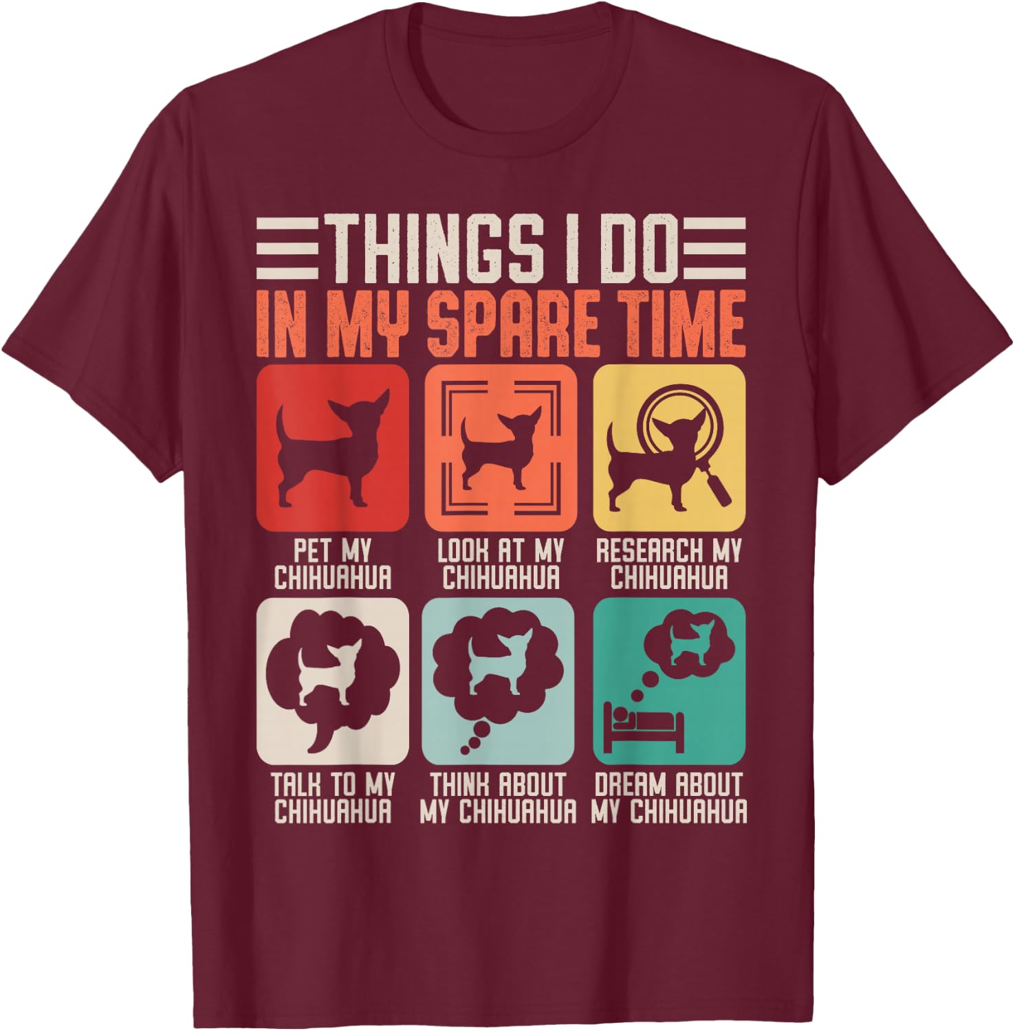 Things I Do in My Spare Time Pet My Chihuahua T-Shirt - T-Shirt | Maroon
