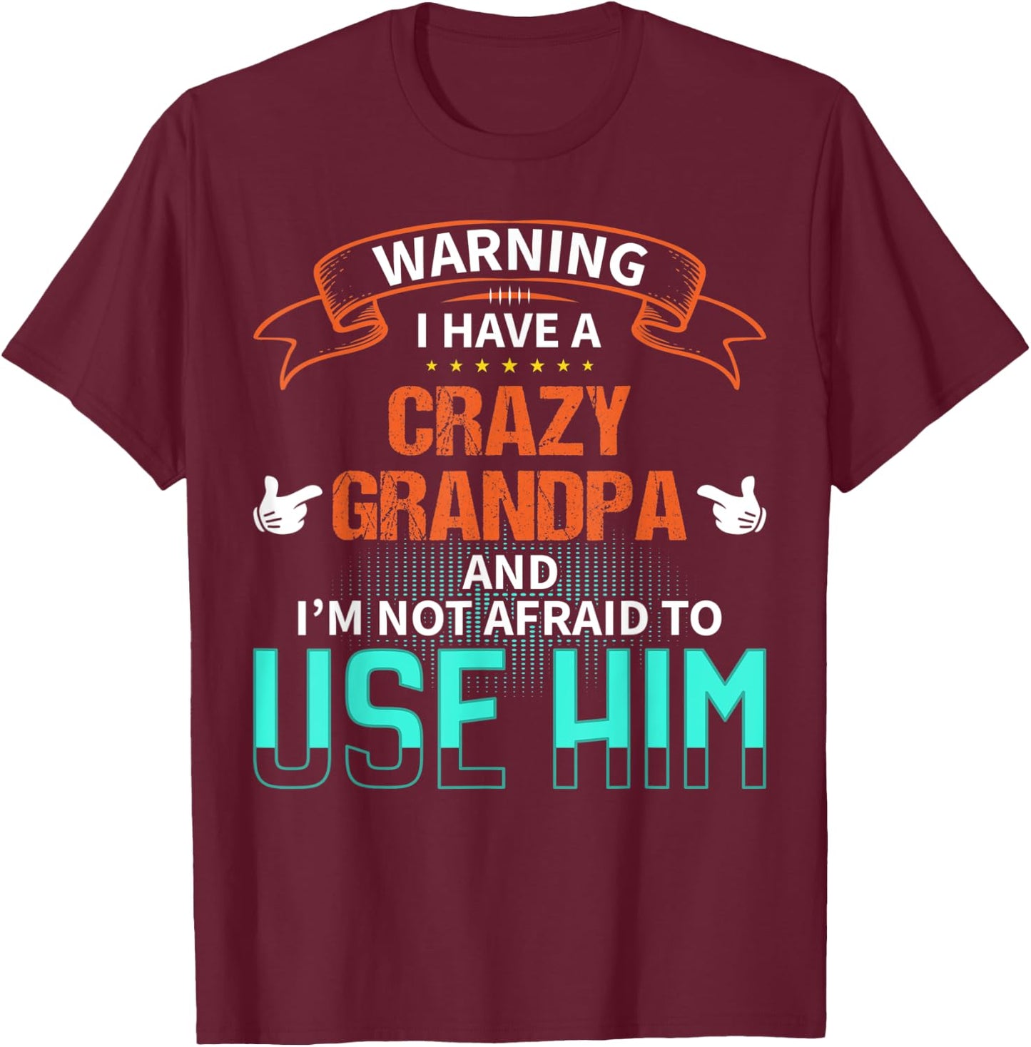 Warning I have a crazy grandpa and I'm not afraid to use him T-Shirt - T-Shirt | Maroon
