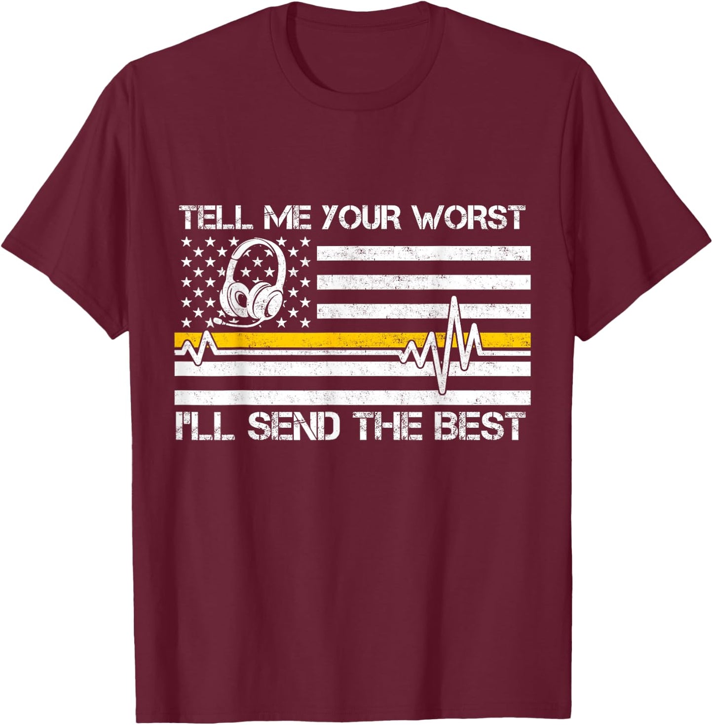 911 Dispatcher Flag Tell Me Your Worst I'll Send The Best T-Shirt - T-Shirt | Maroon