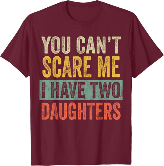 You Can't Scare Me I Have Two Daughters, Funny Dad Father T-Shirt - T-Shirt | Maroon