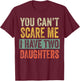You Can't Scare Me I Have Two Daughters, Funny Dad Father T-Shirt - T-Shirt | Maroon