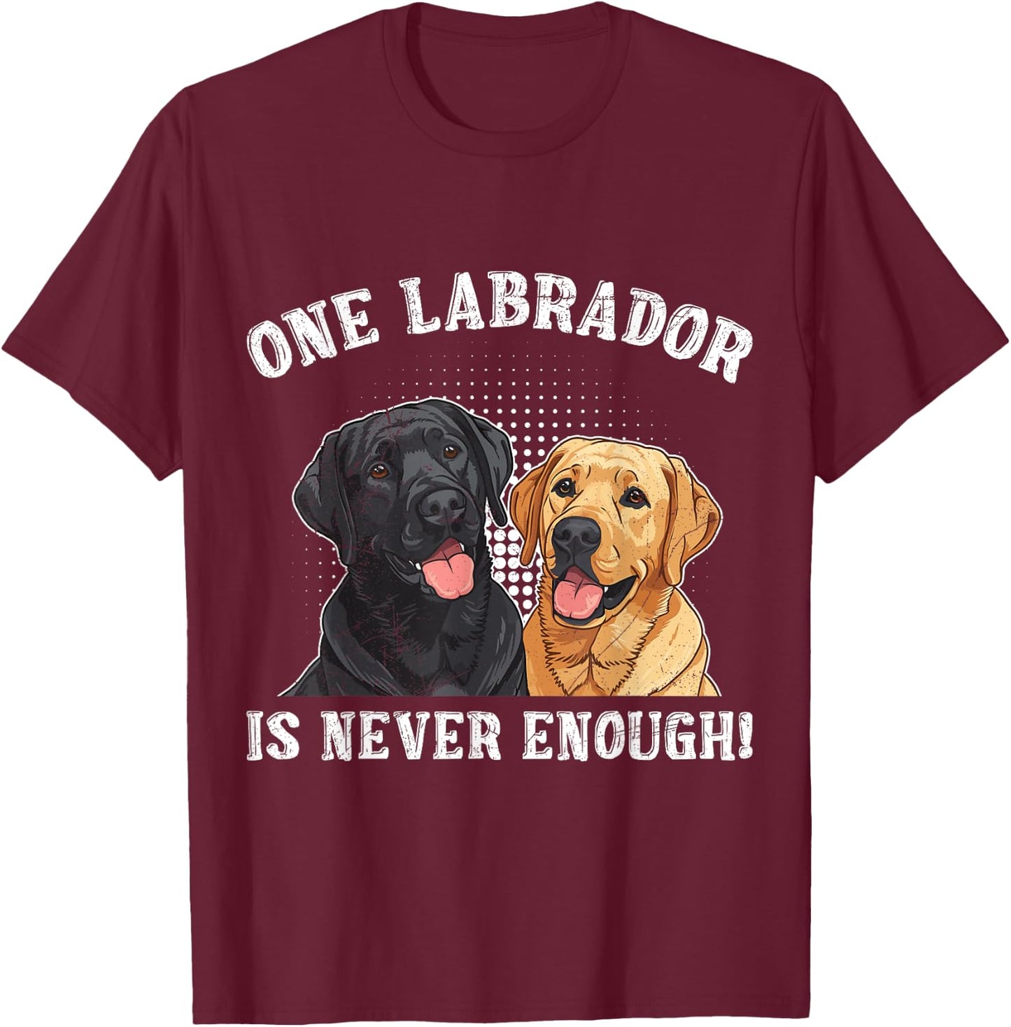 Labrador Lover ONE LABRADOR IS NEVER ENOUGH Funny T-Shirt - T-Shirt | Maroon