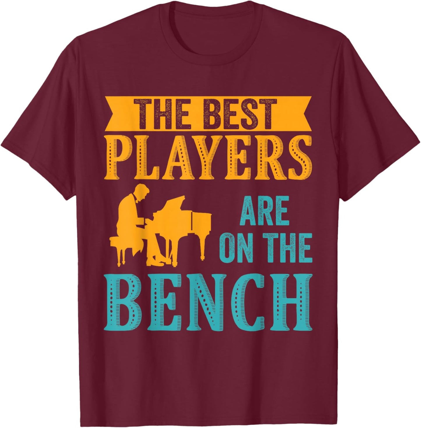 The Best Players Are On The Bench Piano Player Pianist T-Shirt - T-Shirt | Maroon