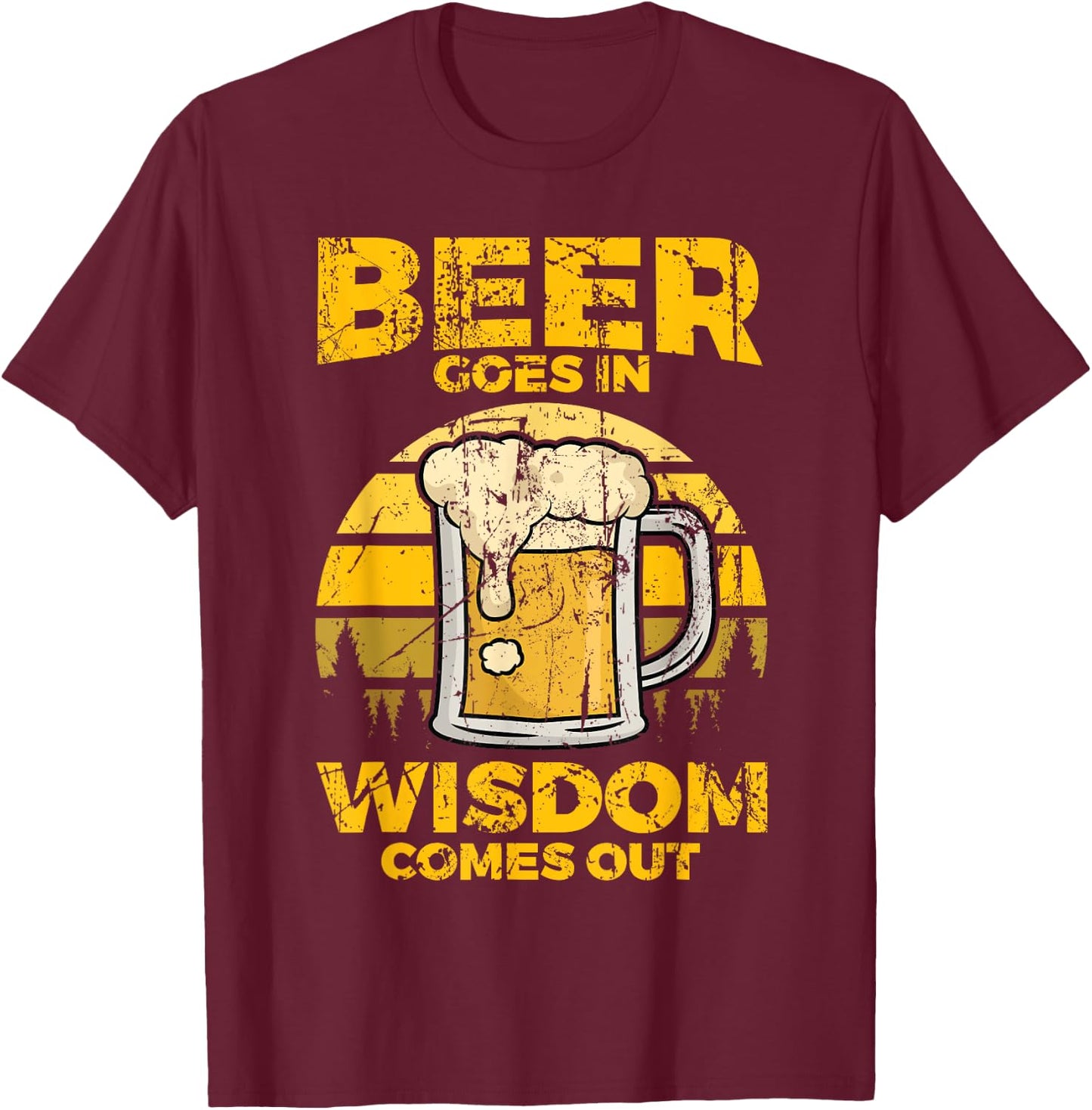Beer Goes In Wisdom Comes Out - Beer Lover T-Shirt - T-Shirt | Maroon