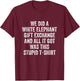 Stupid White Elephant Gift T-Shirt - T-Shirt | Maroon