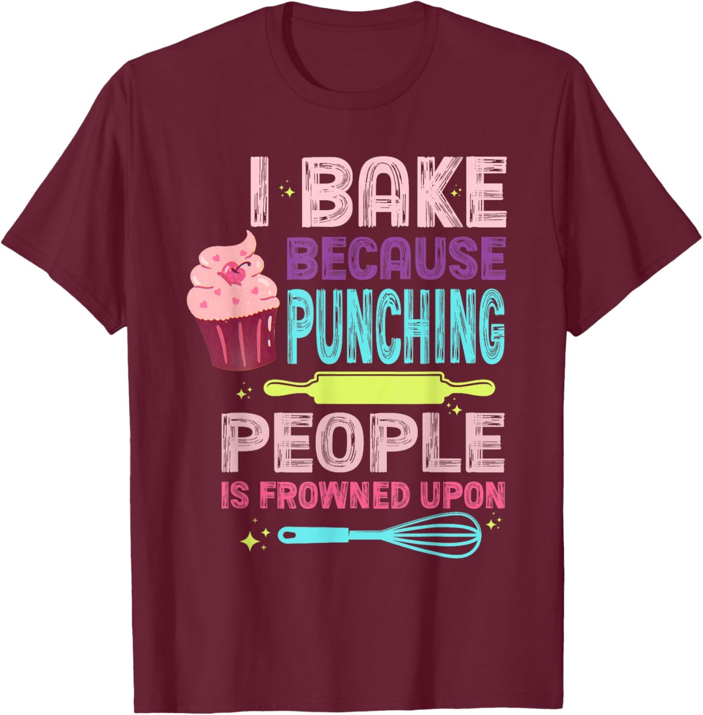 I Bake Because Punching People Is Frowned Upon T-Shirt - T-Shirt | Maroon