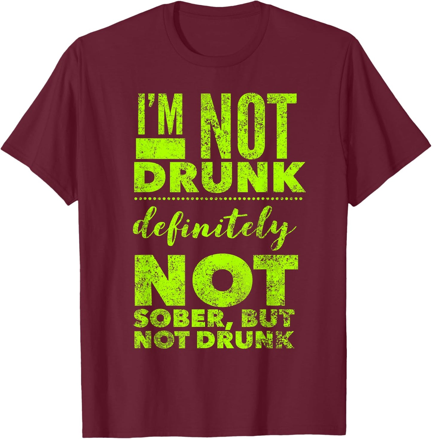 I'm Not Drunk - Not Sober - Funny Drinking Alcohol Saying T-Shirt - T-Shirt | Maroon