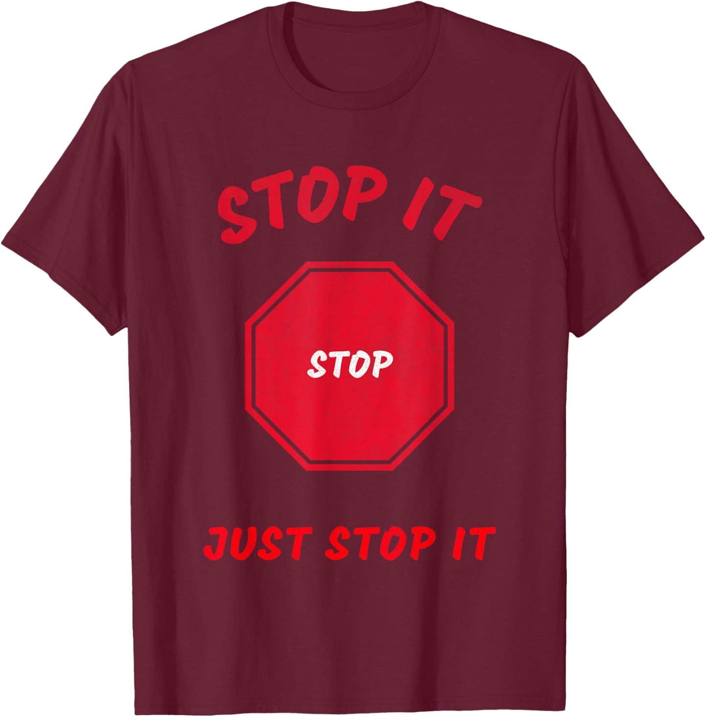 Stop it Stop Just Stop it T-Shirt - T-Shirt | Maroon