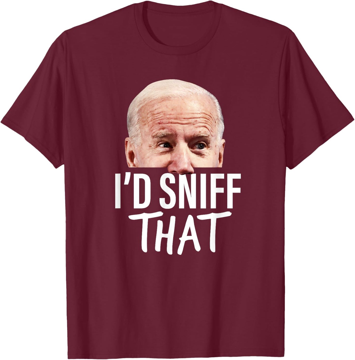 I'd Sniff That. Anti Joe Biden Funny Parody T-Shirt - T-Shirt | Maroon