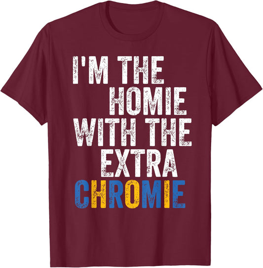 I'm The Homie With The Extra Chromie Down Syndrome Awarness T-Shirt - T-Shirt | Maroon
