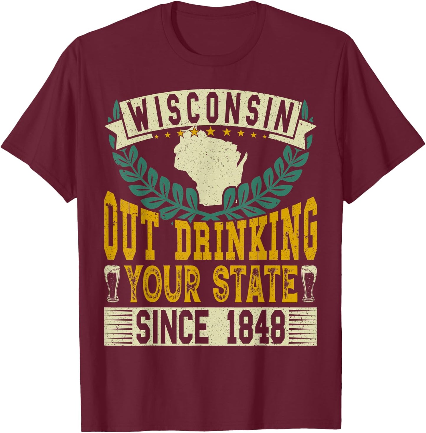 Wisconsin: Out Drinking Your State Since 1848 Beer Lovers T-Shirt - T-Shirt | Maroon
