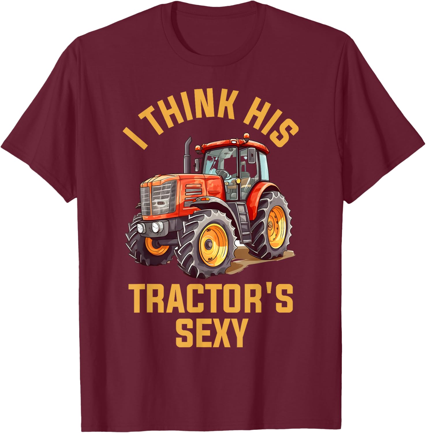 I Think His Tractors Sexy T-Shirt - T-Shirt | Maroon
