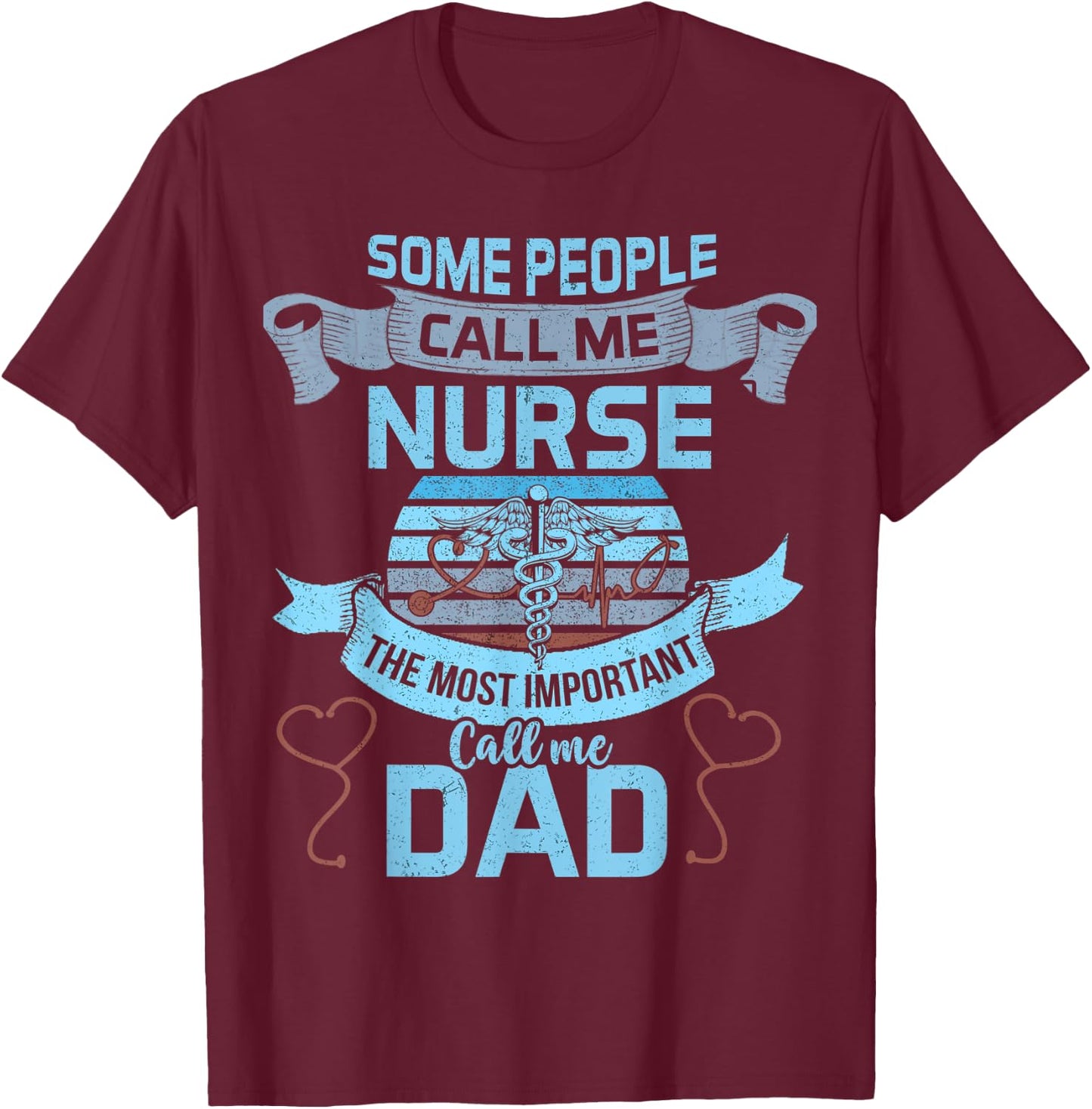 Some People Call Me Nurse Most Important Call Me Dad Funny T-Shirt - T-Shirt | Maroon