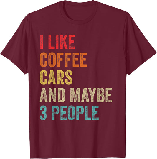 I Like Coffee Cars & Maybe 3 People Sarcastic Car Guy Lover T-Shirt - T-Shirt | Maroon
