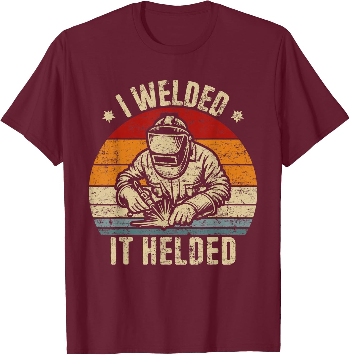 I Welded It Helded Retro Welding Retro Welder T-Shirt - T-Shirt | Maroon