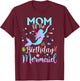 Mom Of The Birthday Mermaid Funny Matching Family Party T-Shirt - T-Shirt | Maroon