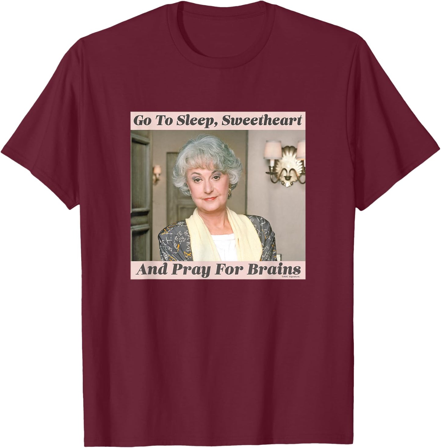 The Golden Girls Dorothy Go To Sleep Sweetheart Iconic Quote T-Shirt - T-Shirt | Maroon