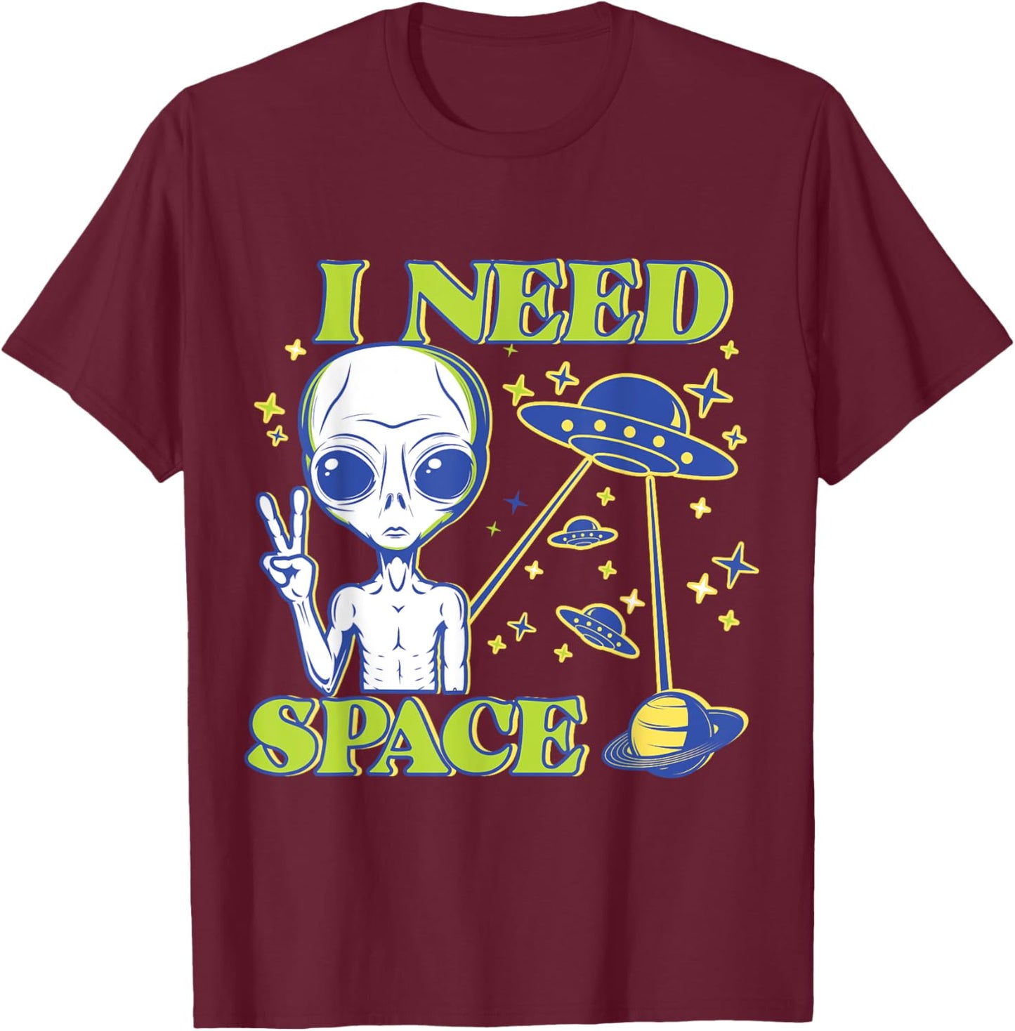I Need Space Alien Saying Funny UFO Design T-Shirt - T-Shirt | Maroon