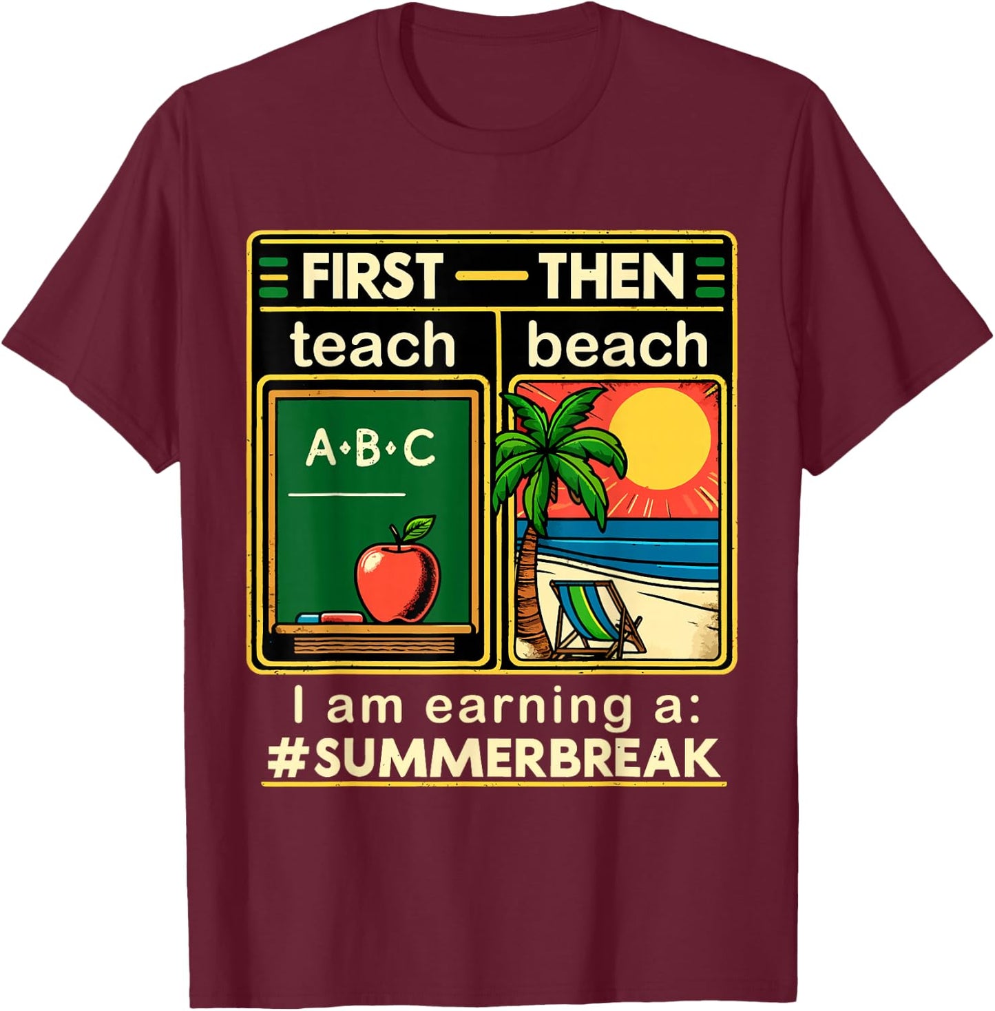 First Teach The Beach Teacher I am Earning a Summer Break T-Shirt - T-Shirt | Maroon