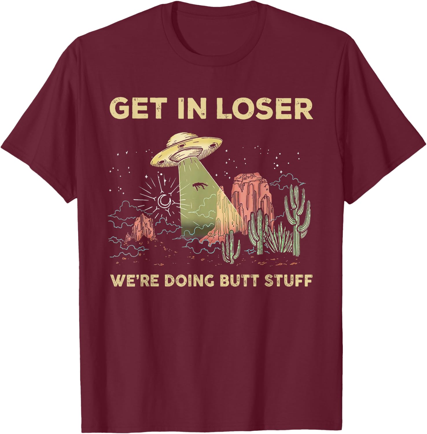 Get in loser we're doing butt stuff alien ufo funny alien T-Shirt - T-Shirt | Maroon