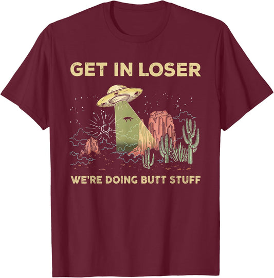 Get in loser we're doing butt stuff alien ufo funny alien T-Shirt - T-Shirt | Maroon