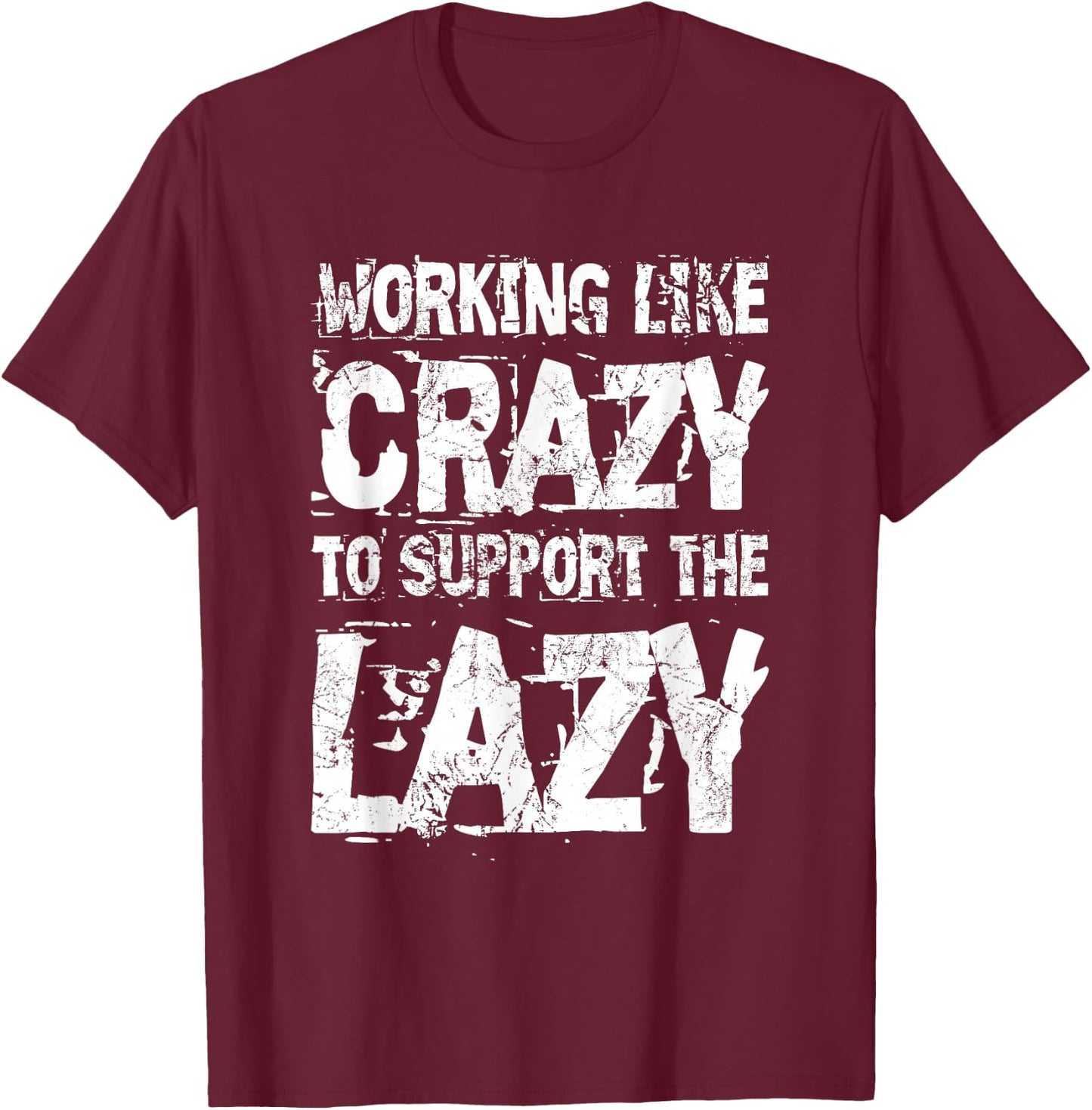 Working Like Crazy to Support The Lazy - Funny Hard Worker T-Shirt - T-Shirt | Maroon