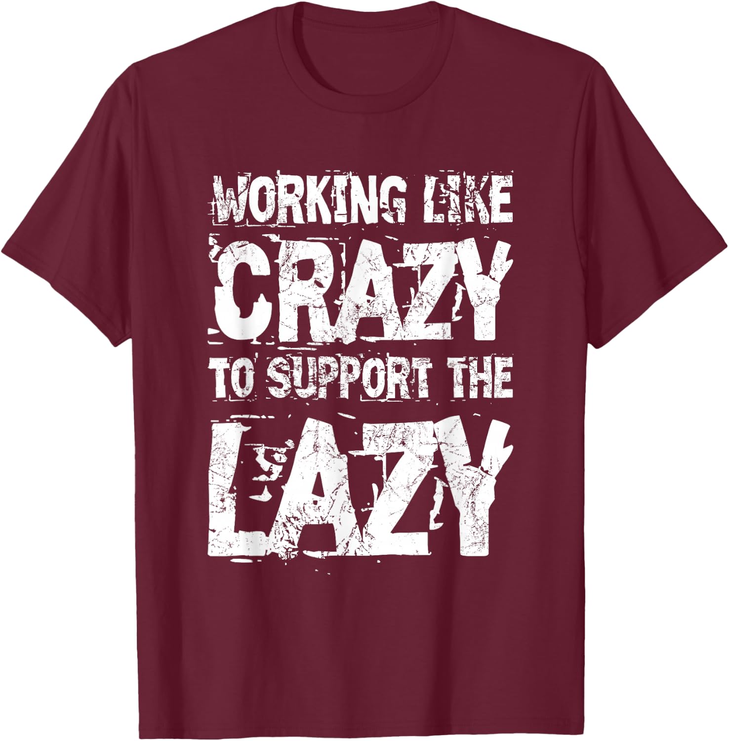 Working Like Crazy to Support The Lazy - Funny Hard Worker T-Shirt - T-Shirt | Maroon