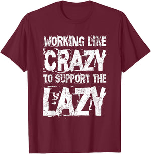 Working Like Crazy to Support The Lazy - Funny Hard Worker T-Shirt - T-Shirt | Maroon