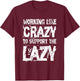 Working Like Crazy to Support The Lazy - Funny Hard Worker T-Shirt - T-Shirt | Maroon