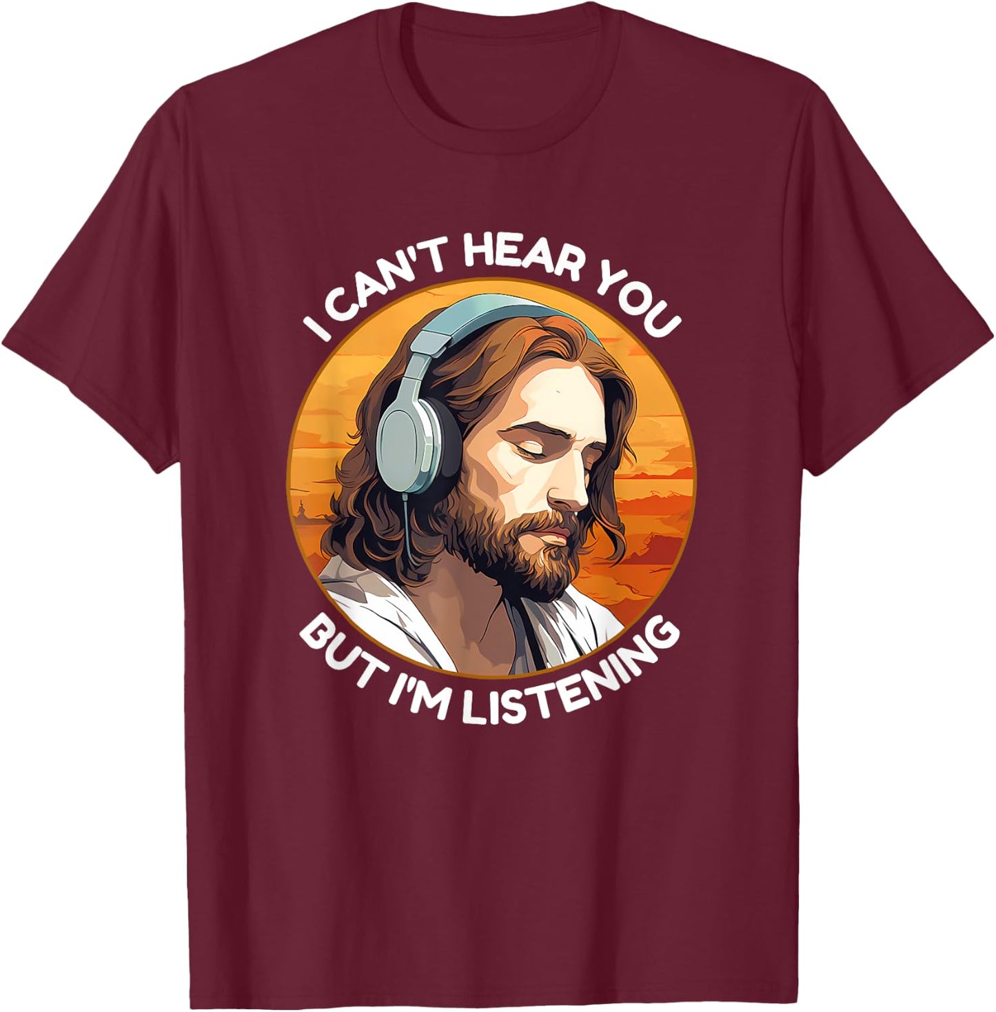 Jesus with Headphones I Can't Hear You But I'm Listening T-Shirt - T-Shirt | Maroon