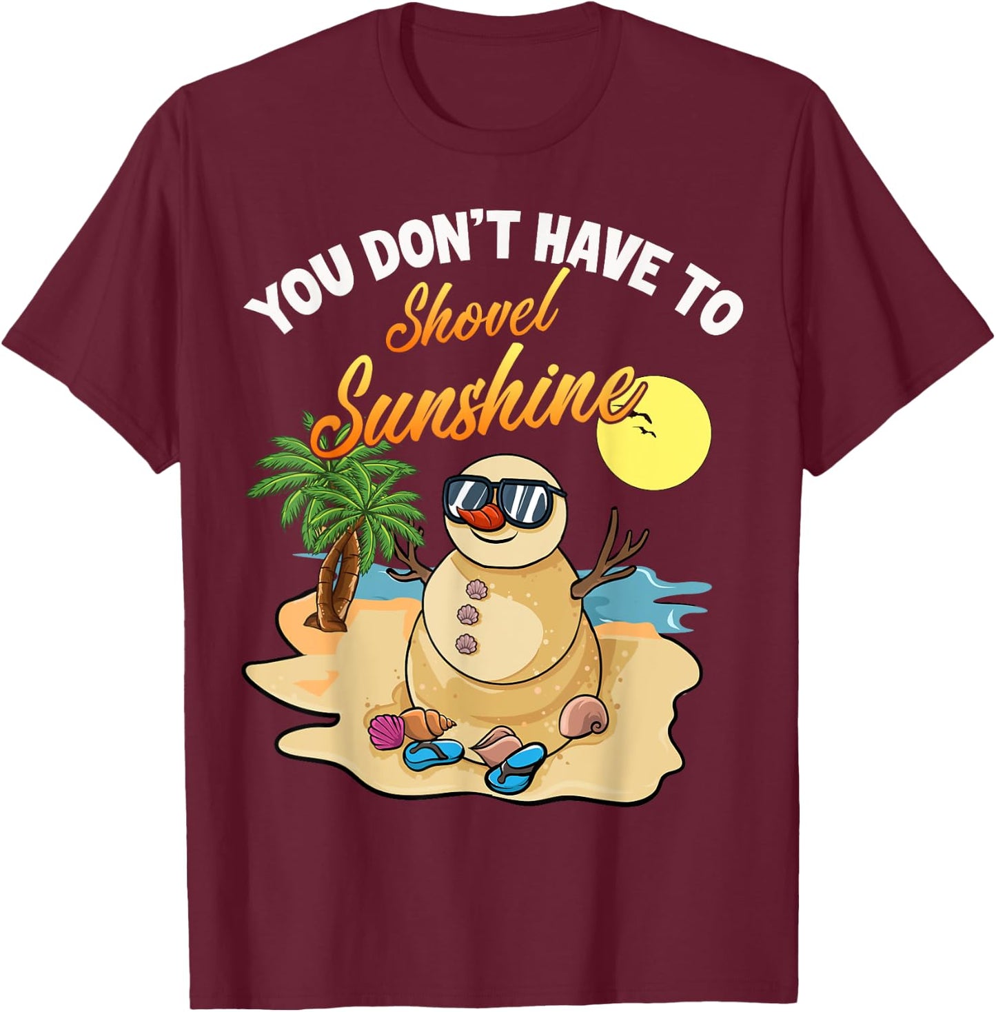 You Don't Have To Shovel Sunshine Funny Beach Snowbird Gift T-Shirt - T-Shirt | Maroon