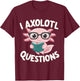 I Axolotl Questions Mexican Salamander Pink Axolotl Lover T-Shirt - T-Shirt | Maroon