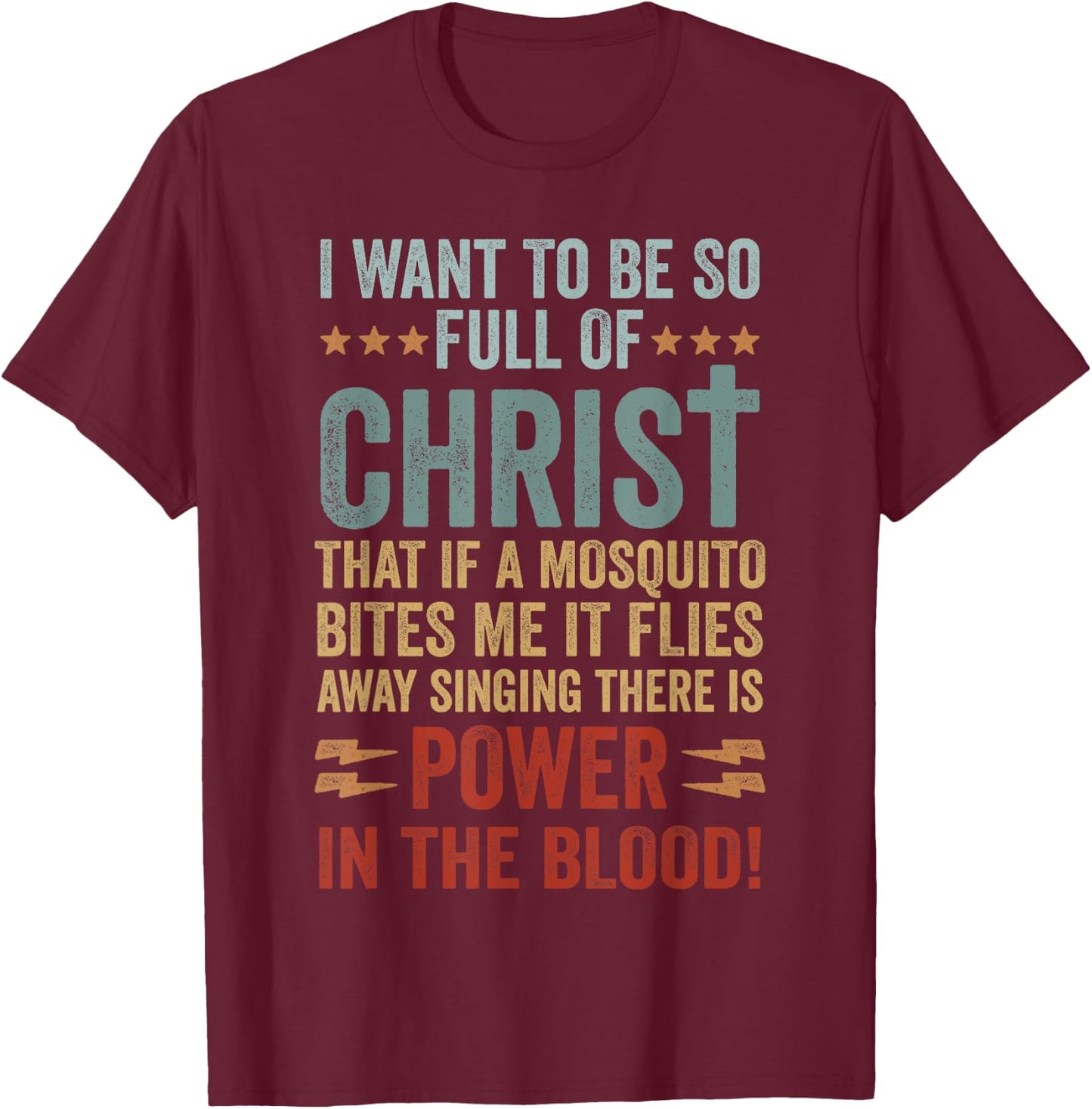 I Want To Be So Full Of Christ That If A Mosquito Bites Me T-Shirt - T-Shirt | Maroon
