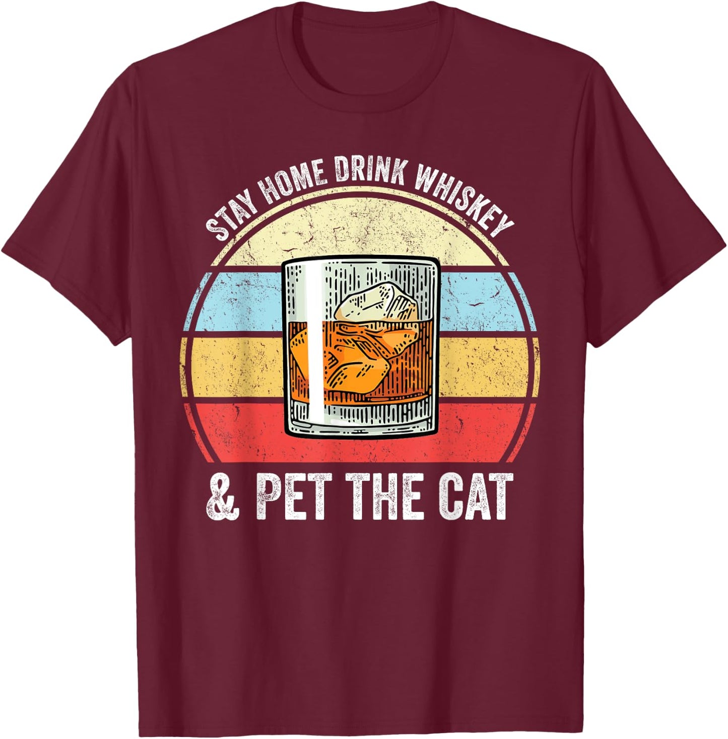 Stay Home Drink Whiskey And Pet The Cat Funny Whiskey Lover T-Shirt - T-Shirt | Maroon