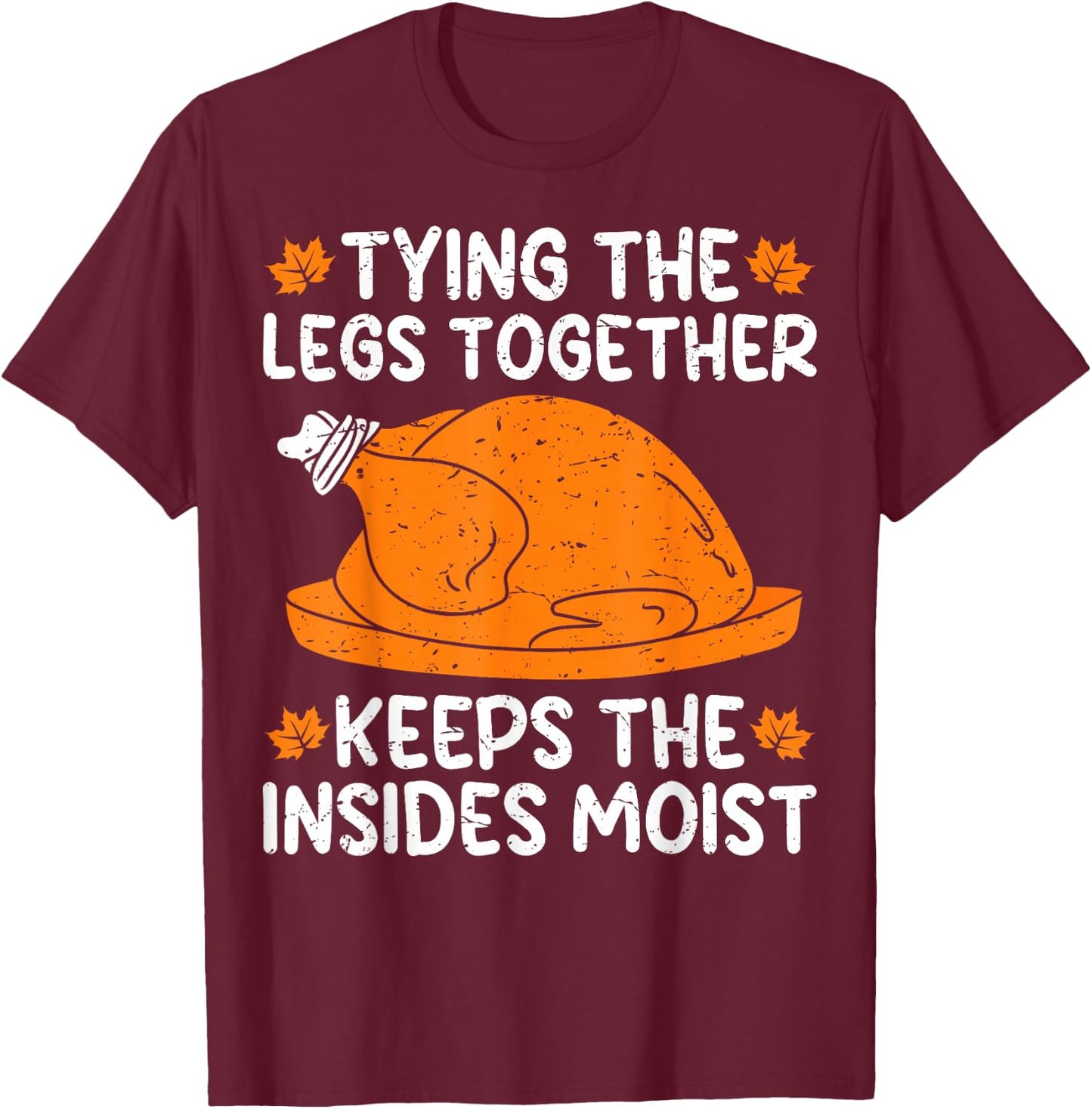 Tying The Legs Together Funny Turkey Thanksgiving T-Shirt - T-Shirt | Maroon