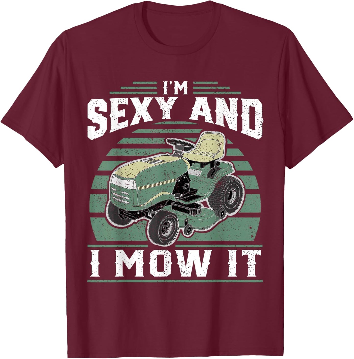 Im Sexy And I Mow It Funny Riding Mower Mowing Gift Dad T-Shirt - T-Shirt | Maroon