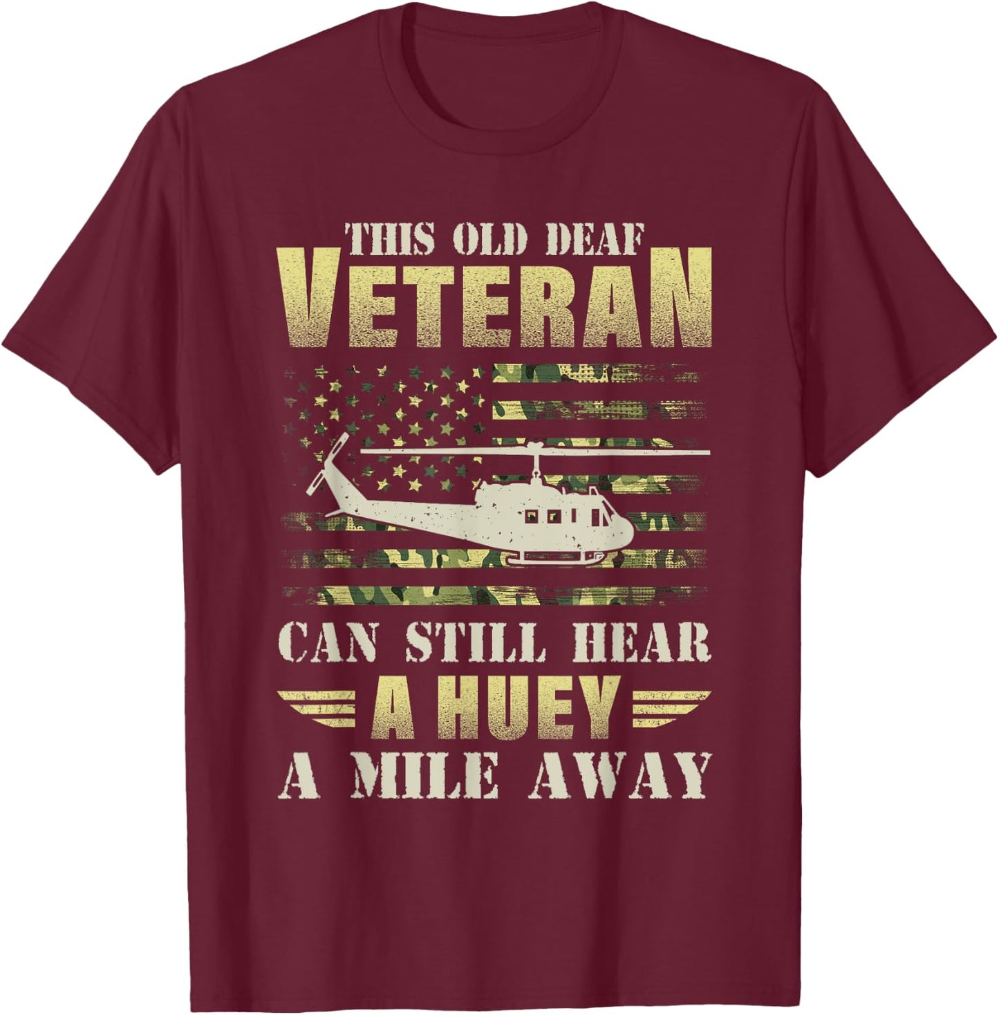 This Old Deaf Veteran Can Still Hear a Huey A Mile Away Camo T-Shirt - T-Shirt | Maroon