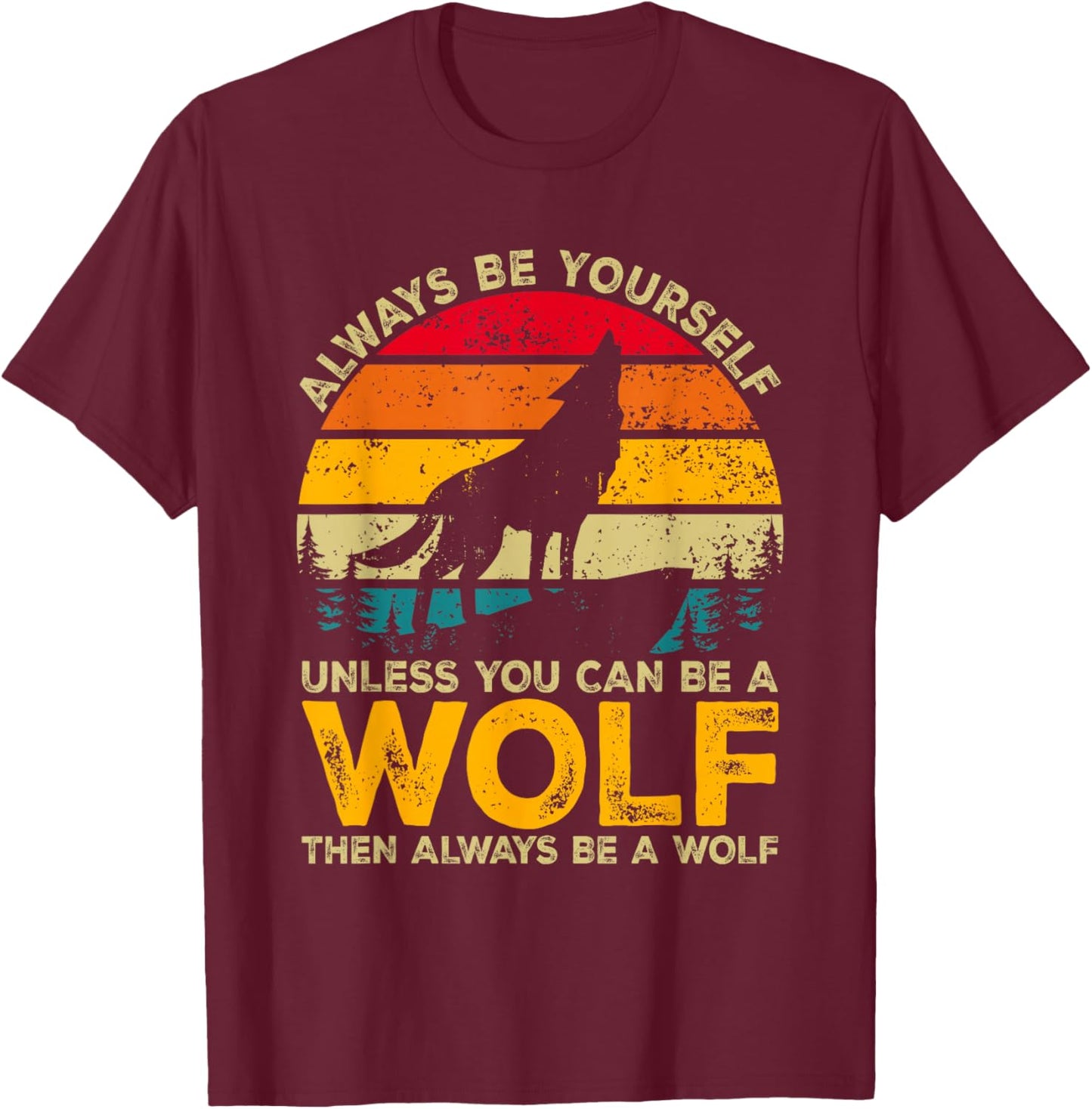 Always Be Yourself Unless You Can Be A Wolf, Wolf Lover T-Shirt - T-Shirt | Maroon