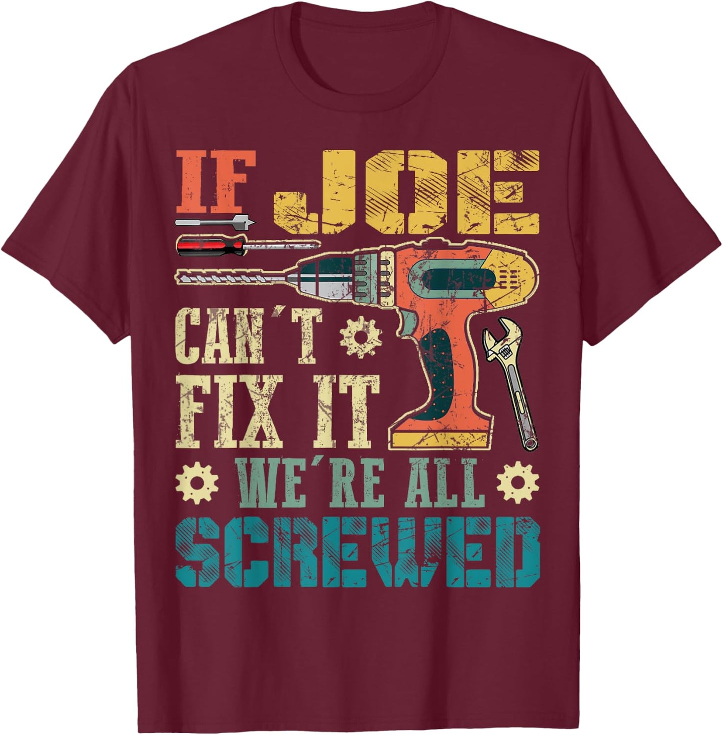 If Joe Can't Fix it We're All Screwed Funny Fathers Gift T-Shirt - T-Shirt | Maroon