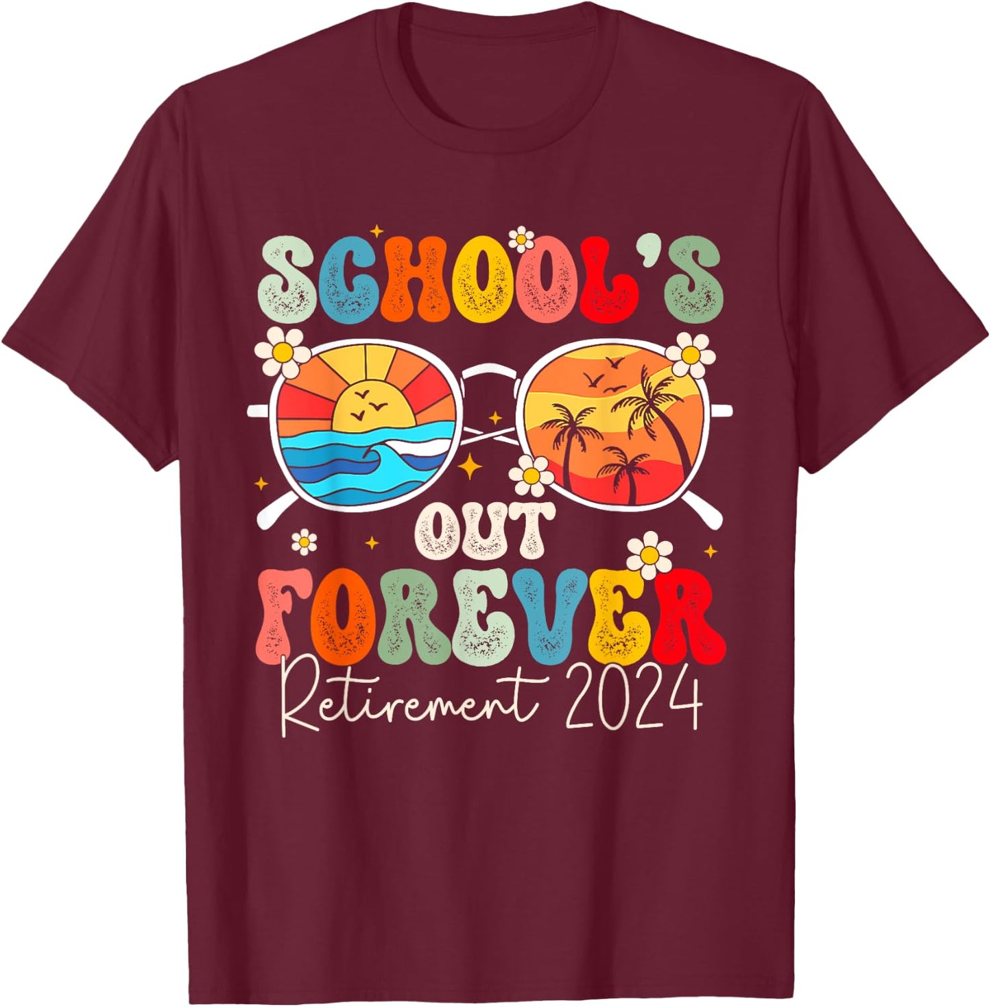 School's Out Forever Retired Teacher Retirement 2024 T-Shirt - T-Shirt | Maroon