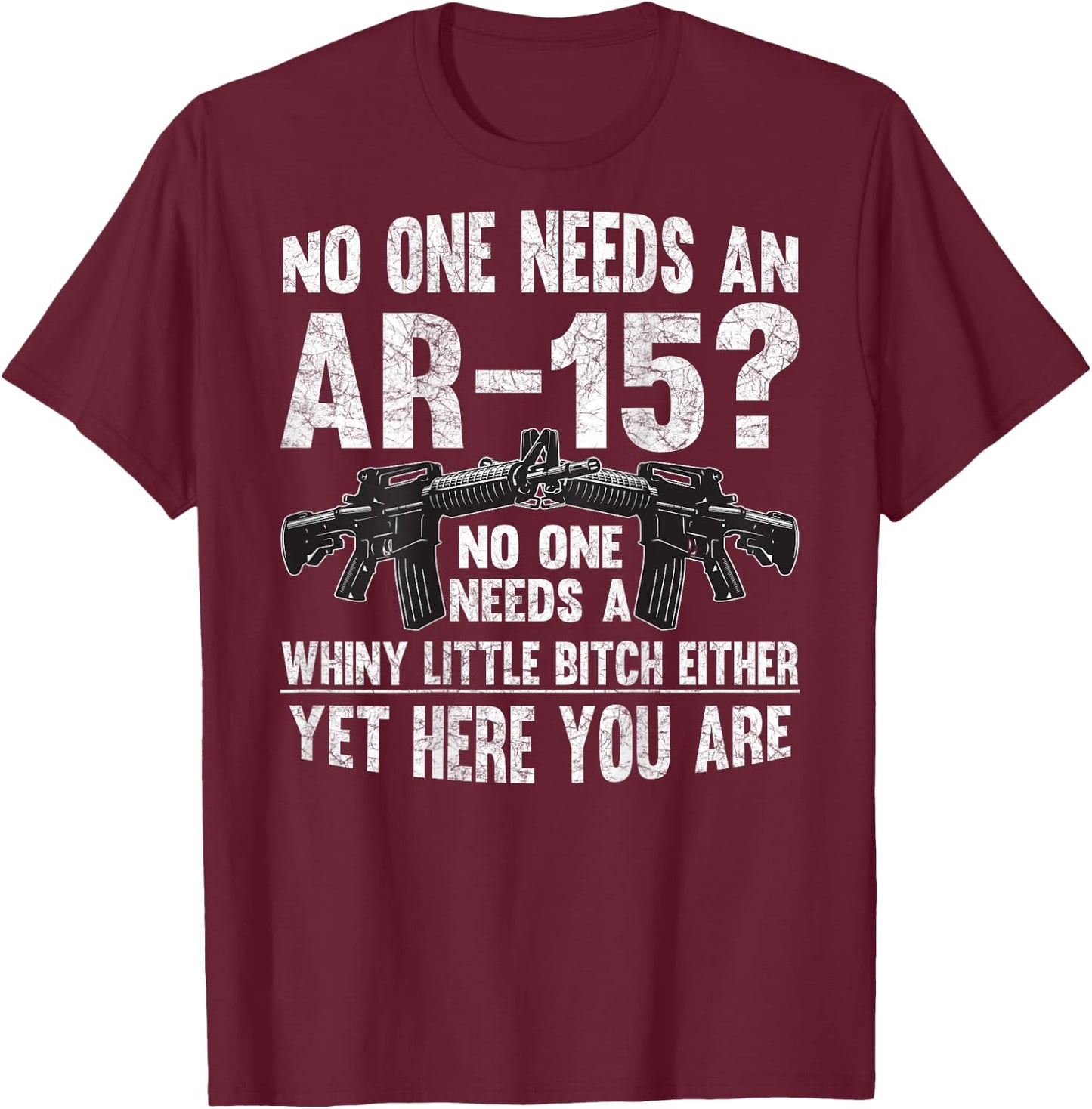No one Needs an AR-15? Funny Pro Gun- No one Needs Whiny T-Shirt - T-Shirt | Maroon