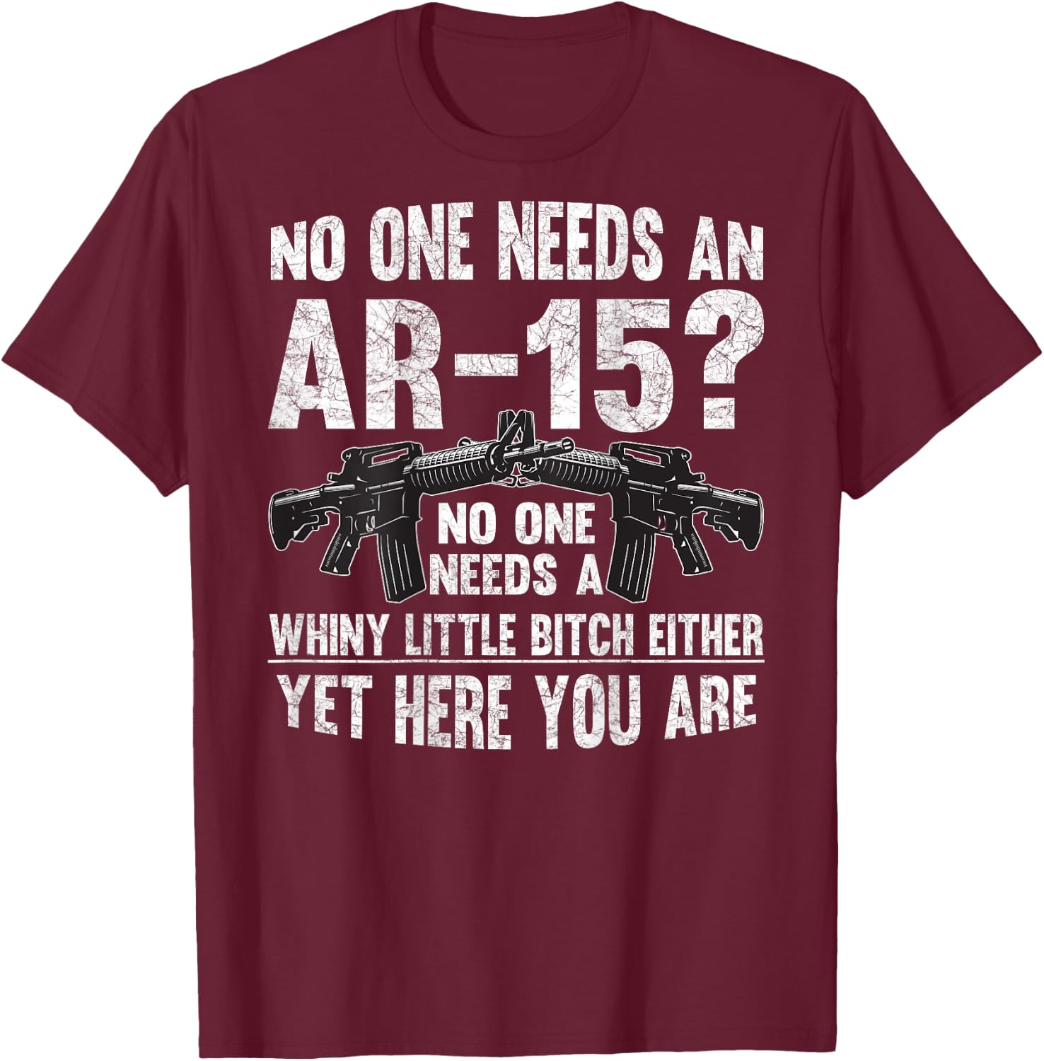 No one Needs an AR-15? Funny Pro Gun- No one Needs Whiny T-Shirt - T-Shirt | Maroon