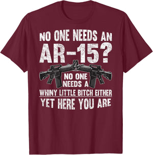 No one Needs an AR-15? Funny Pro Gun- No one Needs Whiny T-Shirt - T-Shirt | Maroon