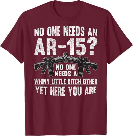 No one Needs an AR-15? Funny Pro Gun- No one Needs Whiny T-Shirt - T-Shirt | Maroon